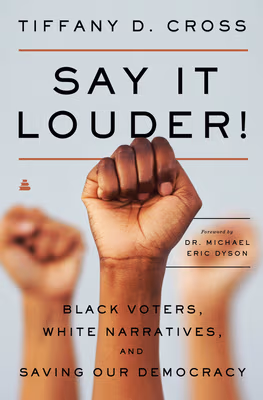 Cover: Say It Louder!: Black Voters, White Narratives, and Saving Our Democracy