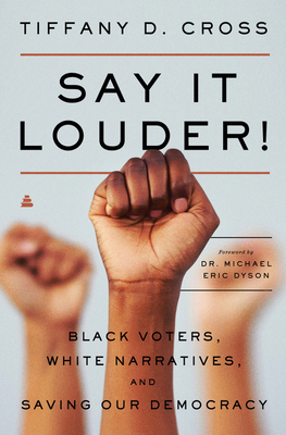 book cover Say It Louder!: Black Voters, White Narratives, and Saving Our Democracy by Tiffany D. Cross