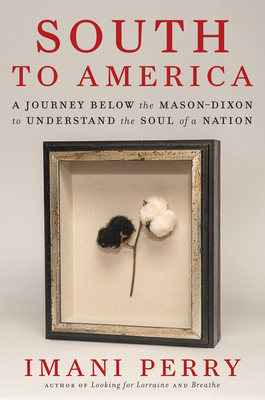 Book Cover Image of South to America: A Journey Below the Mason-Dixon to Understand the Soul of a Nation by Imani Perry