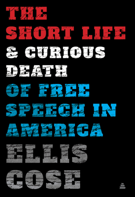 Book Cover The Short Life and Curious Death of Free Speech in America by Ellis Cose
