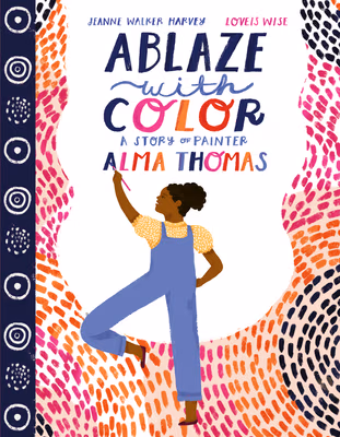 Ablaze with Color: A Story of Painter Alma Thomas