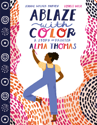 Book Cover Image of Ablaze with Color: A Story of Painter Alma Thomas by Jeanne Walker Harvey