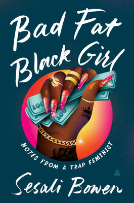 Book cover of Bad Fat Black Girl: Notes from a Trap Feminist by Sesali Bowen