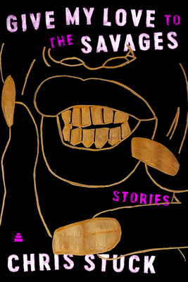 Book Cover Image of Give My Love to the Savages: Stories by Chris Stuck