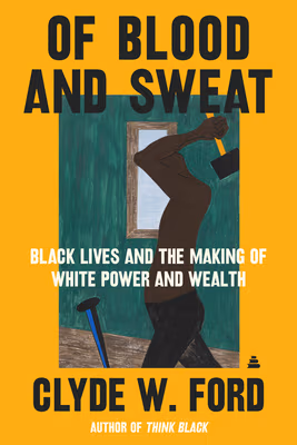 Cover: Of Blood and Sweat: Black Lives and the Genesis of White Power and Wealth