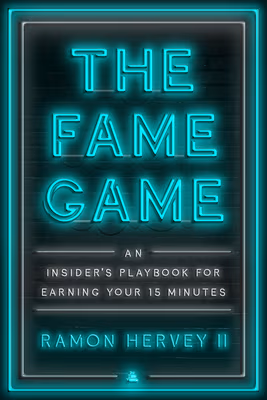 Cover: The Fame Game: An Insider’s Playbook for Earning Your 15 Minutes