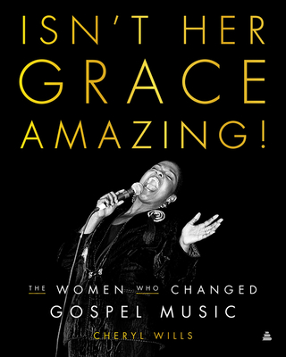 Book cover of Isn’t Her Grace Amazing!: The Women Who Changed Gospel Music by Cheryl Wills