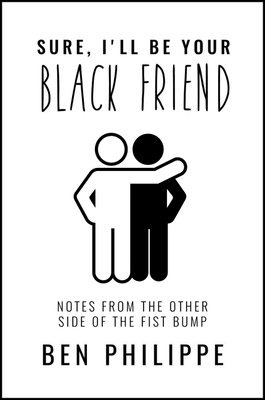 book cover Sure, I’ll Be Your Black Friend: Notes from the Other Side of the Fist Bump by Ben Philippe