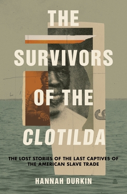 Book Cover The Survivors of the Clotilda: The Lost Stories of the Last Captives of the American Slave Trade by Hannah Durkin