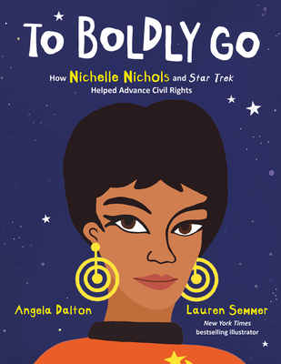 Book Cover To Boldly Go: How Nichelle Nichols and Star Trek Helped Advance Civil Rights by Angela Dalton