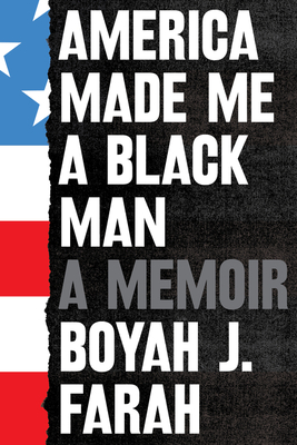 Book Cover Image of America Made Me a Black Man: A Memoir by Boyah J. Farah