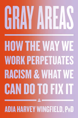 Cover: Gray Areas: How the Way We Work Perpetuates Racism and What We Can Do to Fix It