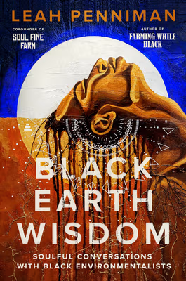 Cover: Black Earth Wisdom: Soulful Conversations with Black Environmentalists