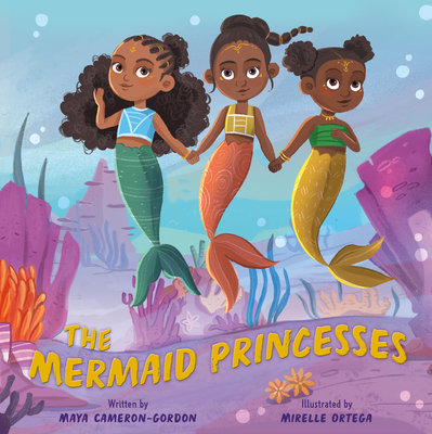 Book Cover: The Mermaid Princesses: A Sister Tale by Maya Cameron-Gordon, Illustrated by Mirelle Ortega