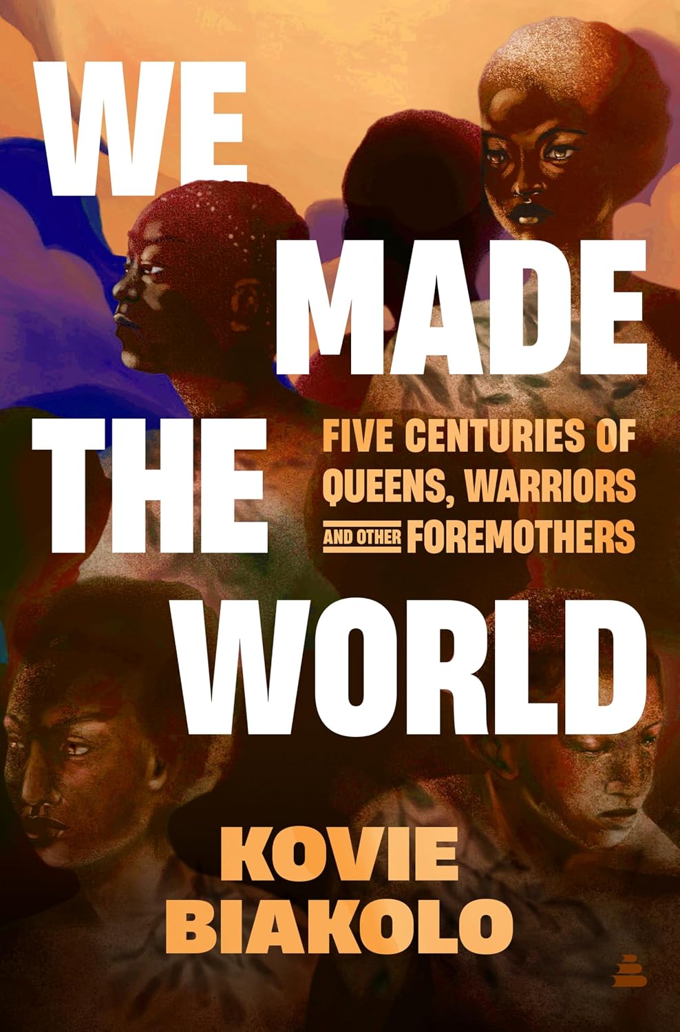 We Made the World: Five Centuries of Queens, Warriors, and Other Foremothers
