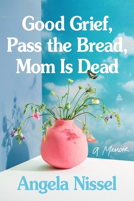 Book Cover Good Grief, Pass the Bread, Mom Is Dead: A Memoir by Angela Nissel