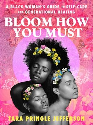 Click for more detail about Bloom How You Must: A Black Woman’s Guide to Self-Care and Generational Healing by Tara Pringle Jefferson