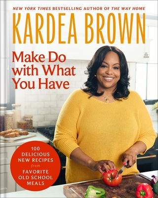 Click for more detail about Make Do with What You Have: 100 Delicious New Recipes from Favorite Old-School Meals by Kardea Brown