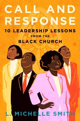 Click for more detail about Call and Response: 10 Leadership Lessons from the Black Church by L. Michelle Smith