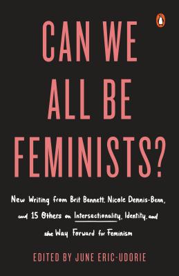 Book Cover Can We All Be Feminists? by June Eric-Udorie (Editor), Soofiya Andry, Gabrielle Bellot, Caitlin Cruz, Nicole Dennis-Benn, Brit Bennett, Evette Dionne, and others
