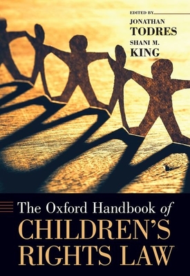 Click for more detail about The Oxford Handbook of Children’s Rights Law by Jonathan Todres and Shani M. King