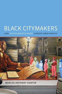 Book Cover Black Citymakers: How the Philadelphia Negro Changed Urban America by Marcus Anthony Hunter