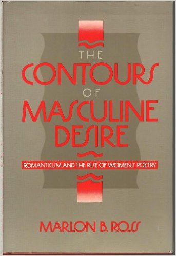 Click for more detail about The Contours of Masculine Desire: Romanticism and the Rise of Women’s Poetry by Marlon B. Ross