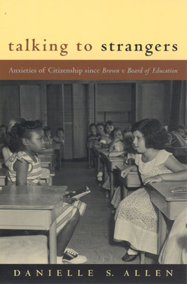 Book Cover Talking to Strangers: Anxieties of Citizenship since Brown v. Board of Education by Danielle Allen