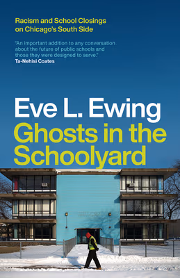 Cover: Ghosts in the Schoolyard: Racism and School Closings on Chicago’s South Side