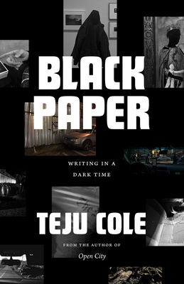 Book Cover Black Paper: Writing in a Dark Time by Teju Cole