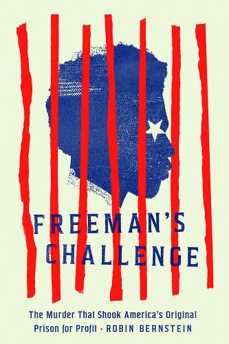 Book Cover Freeman’s Challenge: The Murder That Shook America’s Original Prison for Profit by Robin Bernstein