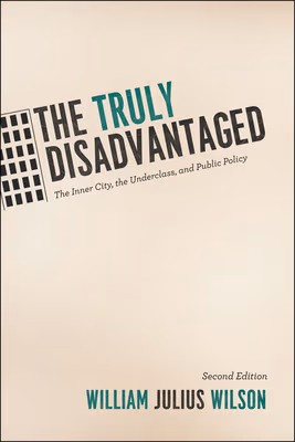Cover: The Truly Disadvantaged: The Inner City, the Underclass, and Public Policy
