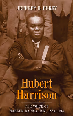 Cover: Hubert Harrison The Voice of Harlem Radicalism, 1883-1918