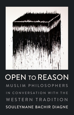 Book Cover Open to Reason: Muslim Philosophers in Conversation with the Western Tradition by Souleymane Bachir Diagne