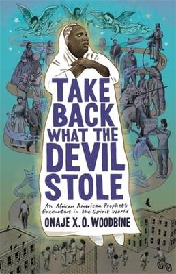 Book Cover Take Back What the Devil Stole: An African American Prophet’s Encounters in the Spirit World by Onaje X. O. Woodbine