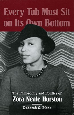 Click to go to detail page for Every Tub Must Sit on Its Own Bottom: The Philosophy and Politics of Zora Neale Hurston