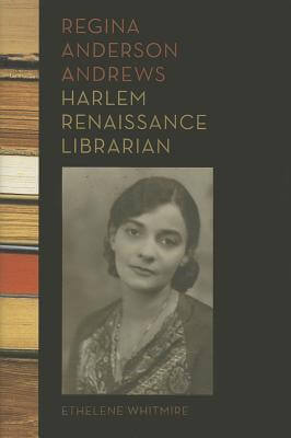 Book Cover Image of Regina Anderson Andrews, Harlem Renaissance Librarian by Ethelene Whitmire