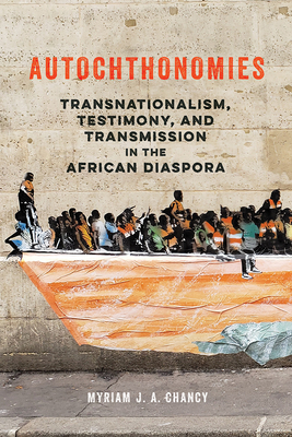 Click for more detail about Autochthonomies: Transnationalism, Testimony, and Transmission in the African Diaspora by Myriam J. A. Chancy