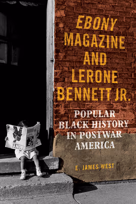 Cover: Ebony Magazine and Lerone Bennett Jr.: Popular Black History in Postwar America