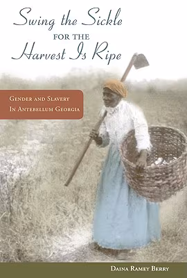 Cover: Swing the Sickle for the Harvest Is Ripe: Gender and Slavery in Antebellum Georgia