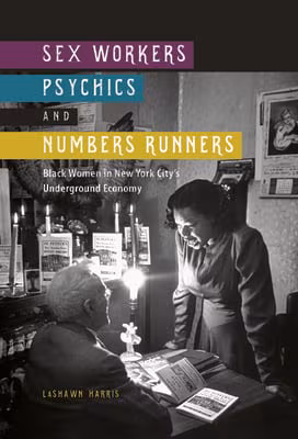 Cover: Sex Workers, Psychics, and Numbers Runners: Black Women in New York City’s Underground Economy