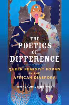 Cover: The Poetics of Difference: Queer Feminist Forms in the African Diaspora