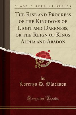 Book Cover The Rise and Progress of the Kingdoms of Light and Darkness, or the Reign of Kings Alpha and Abadon by Lorenzo Thomas