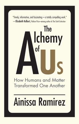 Book Cover The Alchemy of Us: How Humans and Matter Transformed One Another by Ainissa Ramirez