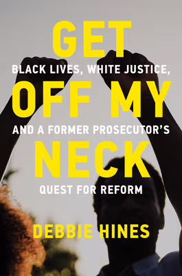 Get Off My Neck: Black Lives, White Justice, and a Former Prosecutor’s Quest for Reform