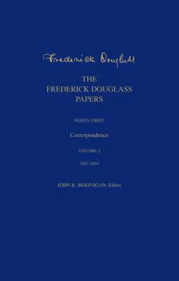 The Frederick Douglass Papers: Series Three: Correspondence, Volume 2: 1853-1865