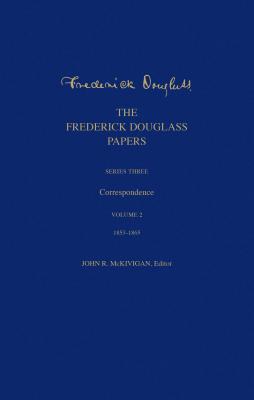 Book Cover The Frederick Douglass Papers: Series Three: Correspondence, Volume 2: 1853-1865 by Frederick Douglass