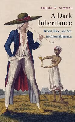 Cover: A Dark Inheritance: Blood, Race, and Sex in Colonial Jamaica