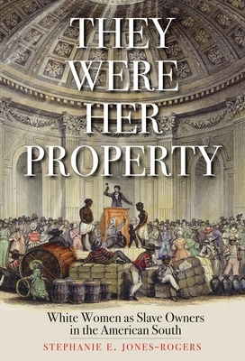 Book Cover They Were Her Property: White Women as Slave Owners in the American South by Stephanie E. Jones-Rogers