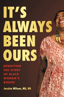 Book cover image of It’s Always Been Ours: Rewriting the Story of Black Women’s Bodies by Jessica Wilson